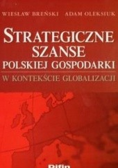Okładka książki Strategiczne szanse polskiej gospodarki w kontekście globalizacji Wiesław Breński, Adam Oleksiuk