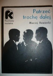 Okładka książki Patrzeć trochę dalej Maciej Iłowiecki