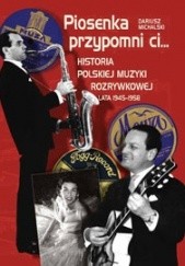 Okładka książki Piosenka przypomni ci... Historia polskiej muzyki rozrywkowej 1945–1958 Dariusz Michalski
