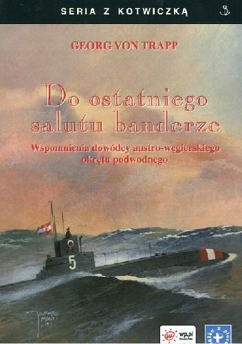 Do ostatniego salutu banderze. Wspomnienia dowódcy austro-węgierskiego okrętu podwodnego