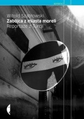 Okładka książki Zabójca z miasta moreli. Reportaże z Turcji Witold Szabłowski