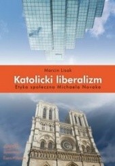 Okładka książki Katolicki liberalizm. Etyka społeczna Michaela Novaka Marcin Lisak