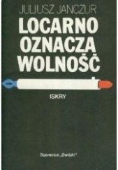 Okładka książki Locarno oznacza wolność Juliusz Janczur