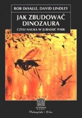Okładka książki Jak zbudować dinozaura, czyli nauka w Jurassic Park Rob Desalle, David Lindley