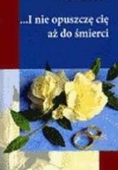 Okładka książki ...I nie opuszczę cię aż do śmierci Jan Śledzianowski