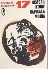 Okładka książki 17 historii, które napisała wojna Krzysztof Kąkolewski