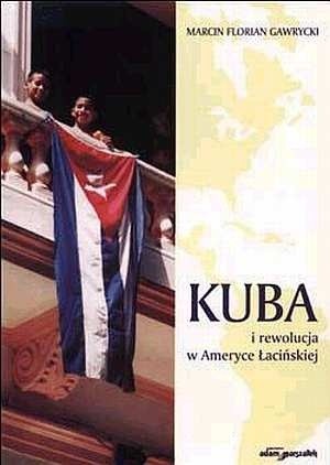 Okładka książki Kuba i rewolucja w Ameryce Łacińskiej Marcin Florian Gawrycki