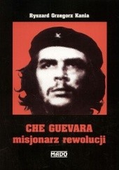 Okładka książki Che Guevara misjonarz rewolucji Ryszard Grzegorz Kania