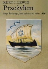 Przeżyłem : Saga Świętego Jura spisana w roku 1946 przez syna rabina Lwowa