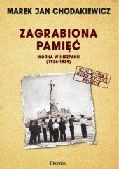 Okładka książki Zagrabiona pamięć. Wojna w Hiszpanii 1936-1939 Marek Jan Chodakiewicz