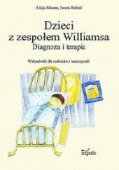 Okładka książki Dzieci z zespołem Williamsa. Diagnoza i terapia. Wskazówki dla rodziców i nauczycieli Iwona Bołtuć, Alicja Maurer