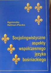 Okładka książki Socjolingwistyczne aspekty współczesnego języka bośniackiego Agnieszka Hofman - Pianka