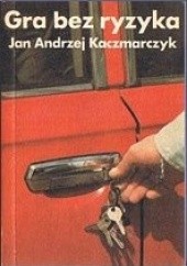 Okładka książki Gra bez ryzyka Jan Andrzej Kaczmarczyk