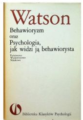 Okładka książki Behawioryzm oraz; Psychologia, jak widzi ją behawiorysta John Broadus Watson