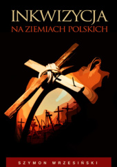 Okładka książki Inkwizycja na ziemiach polskich Szymon Wrzesiński