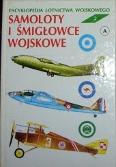 Okładka książki Encyklopedia lotnictwa wojskowego - Samoloty i śmigłowce "A". Zbigniew Jankiewicz, Julian Malejko