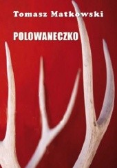 Okładka książki Polowaneczko Tomasz Matkowski