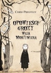 Okładka książki Opowieści grozy wuja Mortimera Chris Priestley