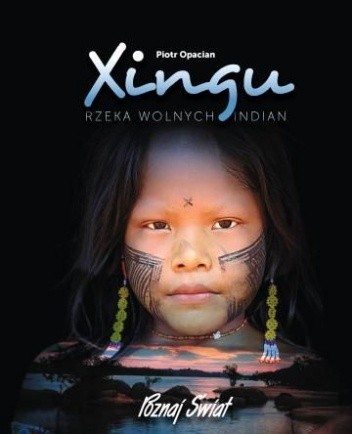 Xingu. Rzeka wolnych Indian.
