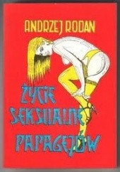 Okładka książki Życie seksualne Papagejów Andrzej Rodan
