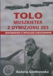 Tolo Muszkieter z Dywizjonu 303. Wspomnienia o Witoldzie Łokuciewskim