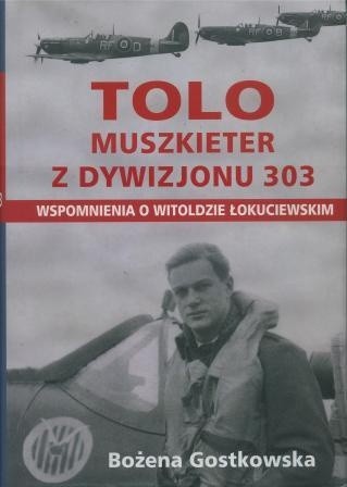 Tolo Muszkieter z Dywizjonu 303. Wspomnienia o Witoldzie Łokuciewskim