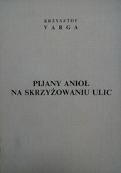 Okładka książki Pijany anioł na skrzyżowaniu ulic Krzysztof Varga