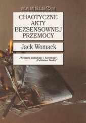 Okładka książki Chaotyczne akty bezsensownej przemocy Jack Womack