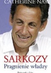Okładka książki Sarkozy: Pragnienie władzy Catherine Nay