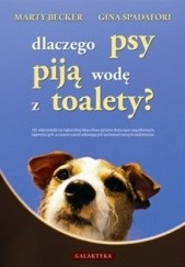 Okładka książki Dlaczego psy piją wodę z toalety? Marty Becker, Gina Spadafori