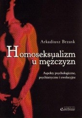 Okładka książki Homoseksualizm u mężczyzn : aspekty psychologiczne, psychiatryczne i ewolucyjne Arkadiusz Brzask