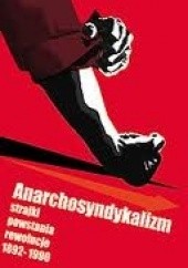 Okładka książki Anarchosyndykalizm. Strajki, powstania, rewolucje 1892 - 1990 Rafał Górski