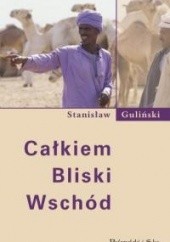 Okładka książki Całkiem Bliski Wschód Stanisław Guliński
