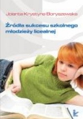 Okładka książki Źródła sukcesu szkolnego młodzieży licealnej Jolanta Krystyna Boryszewska