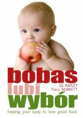 Okładka książki Bobas lubi wybór. Twoje dziecko pokocha dobre jedzenie Tracey Murkett, Gill Rapley