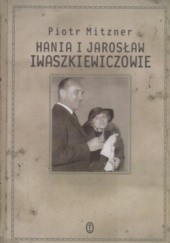 Okładka książki Hania i Jarosław Iwaszkiewiczowie: esej o małżeństwie Piotr Mitzner