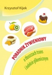 Okładka książki Poradnik żywieniowy o tłuszczach trans i indeksie glikemicznym Krzysztof Kijek