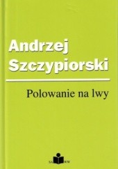 Okładka książki Polowanie na lwy Andrzej Szczypiorski