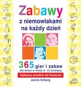 Okładka książki Zabawy z niemowlakami na każdy dzień. 365 gier i zabaw dla dzieci w wieku 0-12 miesiecy Jackie Silberg