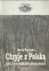 Okładka książki Chryje z Polską: rzecz o Stanisławie Wyspiańskim Maciej Wojtyszko
