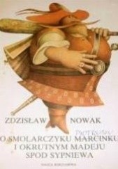 Okładka książki O smolarczyku Marcinku i okrutnym Madeju spod Sypniewa Zdzisław Nowak