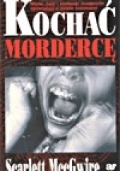 Okładka książki Kochać mordercę Scarlett MccGwire