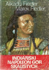 Okładka książki Indiański Napoleon Gór Skalistych Arkady Fiedler, Marek Fiedler