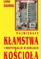 Okładka książki Największe kłamstwa i mistyfikacje w dziejach Kościoła Lesław Żukowski