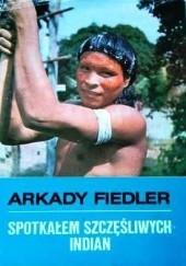 Okładka książki Spotkałem szczęśliwych Indian Arkady Fiedler