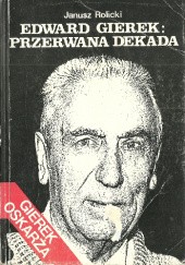 Okładka książki Edward Gierek: Przerwana dekada Janusz Rolicki
