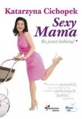 Okładka książki Sexy Mama. Bo jesteś kobietą Katarzyna Cichopek