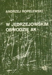 Okładka książki W Jędrzejowskim Obwodzie AK Andrzej Ropelewski (pseud. Karaś)