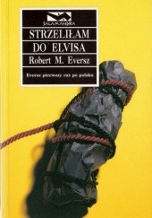 Okładka książki Strzeliłam do Elvisa Robert M. Eversz