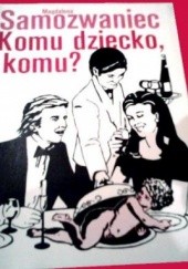 Okładka książki Komu dziecko, komu? Powieść satyryczno-obyczajowa Magdalena Samozwaniec